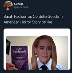 a woman holding up a book in front of her face and the caption says, saran paulson as cordella goode in american horror story be like