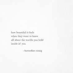 a quote on how beautiful it feels when they want to know all about the world you hold inside of you