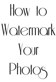 the words how to watermark your photos are in black and white text on a white background