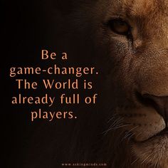 a lion with the words be a game changer, the world is already full of players