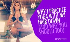 a woman doing yoga poses with the words, why practice yoga with my hair down and why you should too