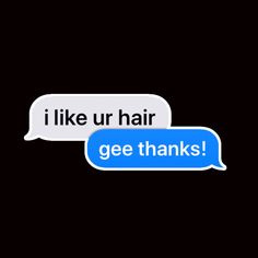 two blue and white speech bubbles with the words i like ur hair, gee thanks