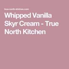 Whipped Vanilla Skyr Cream - True North Kitchen