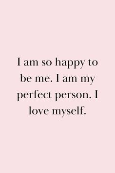 a quote that says i am so happy to be me i am my perfect person i love