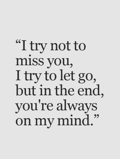 a quote that says i try not to miss you, try to let go, but in