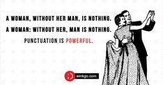 a woman, without her man, is nothing a woman without her man is nothing