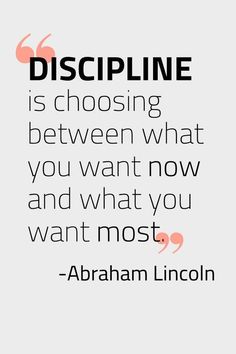 abraham lincoln quote about discipline is choosing between what you want and what you want most