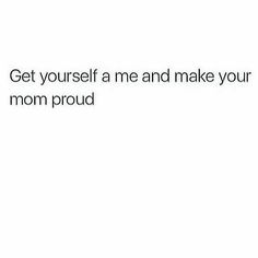 the text reads, get yourself a me and make your mom proud