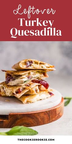 turkey quesadilla stacked on top of each other with text overlay that reads, leftover turkey quesadilla