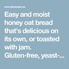 the words easy and moist honey oat bread that's delicious on its own, or toasted with jam gluten - free, yeast