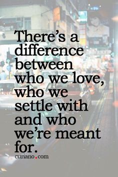 an image with the quote there's a difference between who we love, and who we are meant for