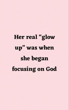 a quote that reads, her real glow up'was when she begun focusing on god