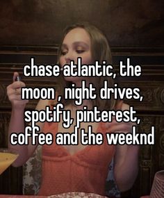 a woman sitting at a table with her eyes closed and texting chase atlantic, the moon night drives, spotify pinterest coffee and the weekend