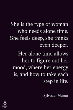 She is the type of woman who needs alone time. She feels deep, she thinks even deeper. Her alone time allows her to figure out her mood, where her energy is, and how to take each step in life. - Sylvester Mcnutt Deep Relationship Quotes, Chaotic Mind, Truths Feelings, Tree Sap, Facebook Quotes, Nitty Gritty, Alone Time, Quotes Deep Feelings, Super Quotes