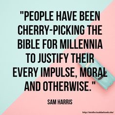 a quote from sam harris about people have been cherry picking the bible for millennium to justfy their every impuse, more and otherwise