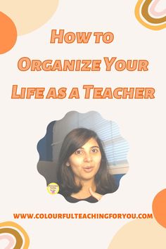 a woman with the words how to organize your life as a teacher on her face