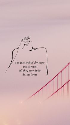 the golden gate bridge is shown with a quote above it that reads, i'm just looking for some real friends all they ever do is best one down