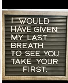 two pictures with words written on them and one has a sign that says i would have given my last breath to see you take your first