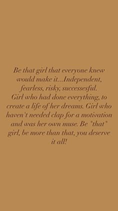 a brown background with the words be that girl that everyone knew would make it independent