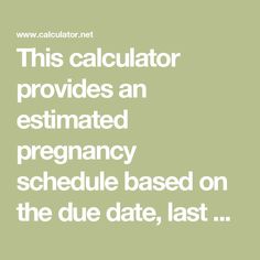 the calculator provides an estimated pregnancy schedule based on the due date, last