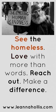 a man holding a sign that says see the homeless love with more than words reach out make a difference