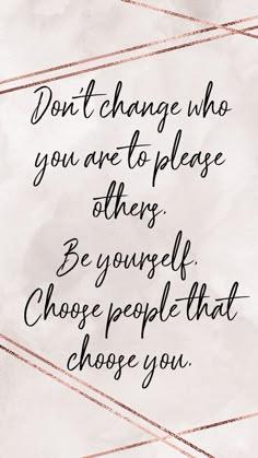 a quote that reads, don't change who you are to please others be yourself choose