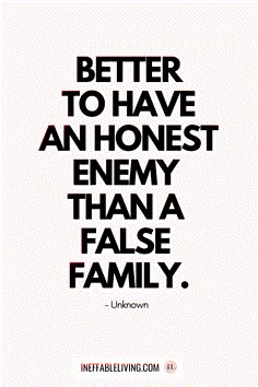 a quote that reads, better to have an honest enemy than a false family unknown