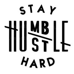 the words stay humble hustle hard are black and white on a white background