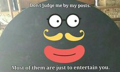 a sign with a funny face on it that says, don't judge me by my posts most of the time are just to entertain you