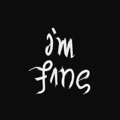 i'm fine written in white ink on a black background