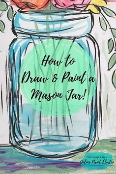 a mason jar with flowers in it and the words how to draw and paint a mason jar