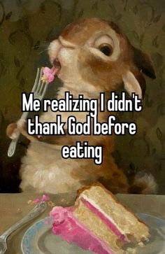 a rabbit eating cake with the caption me realizing i didn't thank god before eating