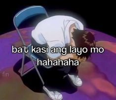 a person kneeling down in front of a chair with the words bat kasi angg lay