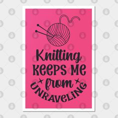 a pink poster with the words knitting keeps me from crocheting on it and a ball of yarn