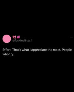 a black background with pink text that reads effort that's what i appreciate the most people who try