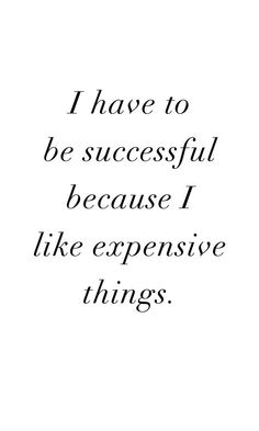 an iphone screen with the text i have to be successful because i like expensive things