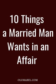 the words 10 things a married man wants in an affair on a black background with white text