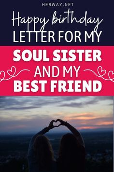 two women making a heart shape with their hands and the words happy birthday, letter for my soul sister and my best friend