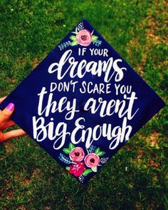 a graduation cap that says, if your dreams don't scare you they aren't big enough