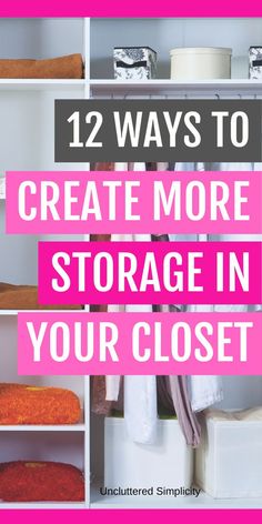 an organized closet with white shelves and pink text that reads 12 ways to create more storage in your closet