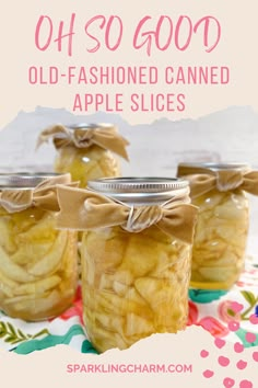 four jars filled with old - fashioned canned apple slices on a colorful tablecloth and text overlay reads, oh so good