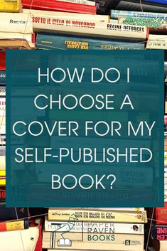 books stacked on top of each other with the words how do i choose a cover for my self - published book?