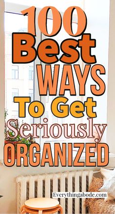 the words, 100 best ways to get seriously organized are in front of a window