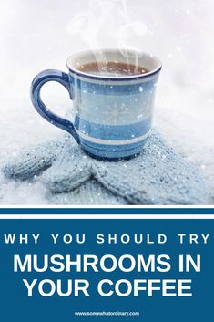 a cup of coffee with the words why you should try mushrooms in your coffee