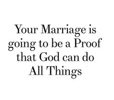 a quote that says, your marriage is going to be a proof that god can do all things