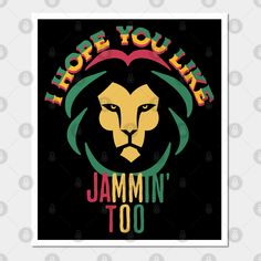 a lion head with the words hope you like jammin't too on it