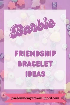 the words barbie, friends and braclet ideas are shown in front of a purple background