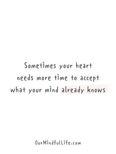 a quote that says sometimes your heart needs more time to accept what your mind already knows