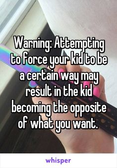 someone holding a remote control with the text warning attempting to force your kid to be a certain way may result in the kid becoming the opposite of what you want