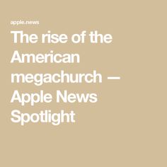 the rise of the american megachurch - apple news spotlight logo on a beige background